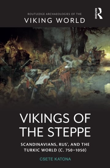 Vikings of the Steppe: Scandinavians, Rus', and the Turkic World (c. 750-1050) Csete Katona