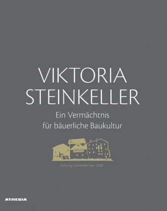 Viktoria Steinkeller - Ein Vermächtnis für bäuerliche Baukultur Athesia Tappeiner Verlag