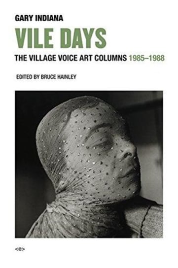 Vile Days: The Village Voice Art Columns, 1985-1988 Gary Indiana