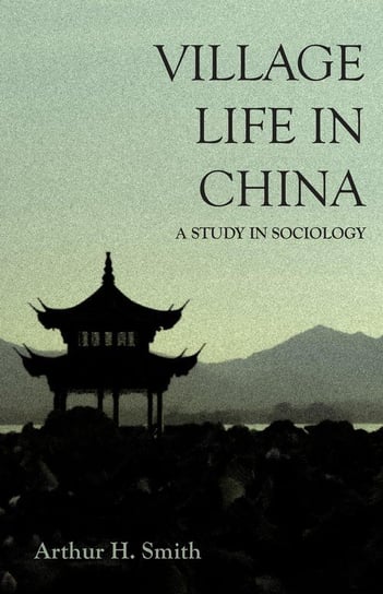 Village Life in China - A Study in Sociology Smith Arthur H.