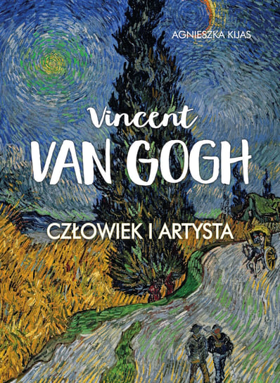 Vincent Van Gogh. Człowiek i artysta Kijas Agnieszka