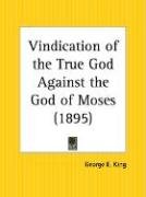 Vindication of the True God Against the God of Moses King George E.