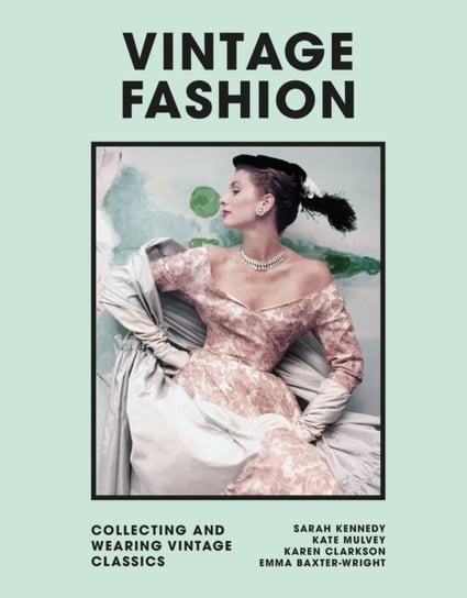Vintage Fashion: Collecting and wearing designer classics Baxter-Wright Emma