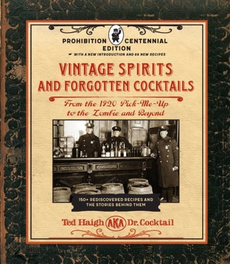 Vintage Spirits and Forgotten Cocktails: Prohibition Centennial Edition: From the 1920 Pick-Me-Up to Ted Haigh