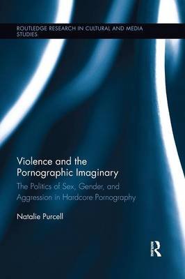 Violence and the Pornographic Imaginary: The Politics of Sex, Gender, and Aggression in Hardcore Pornography Purcell Natalie