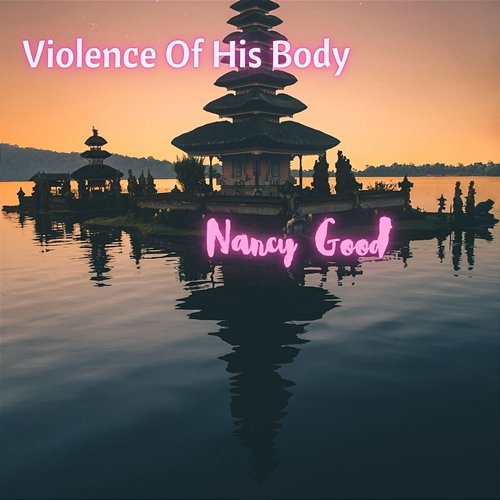 Violence Of His Body Nancy Good