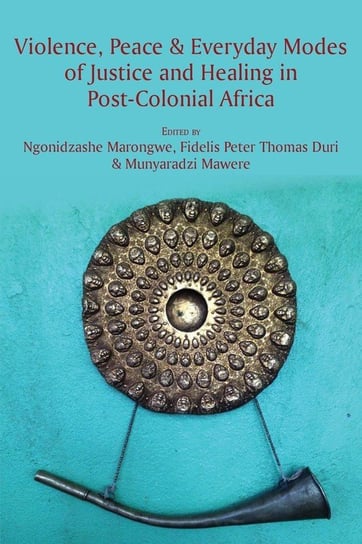 Violence, Peace & Everyday Modes of Justice and Healing in Post-Colonial Africa African Books Collective