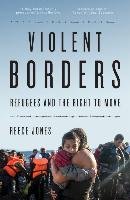 Violent Borders: Refugees and the Right to Move Jones Reece