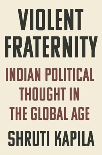 Violent Fraternity: Indian Political Thought in the Global Age Shruti Kapila