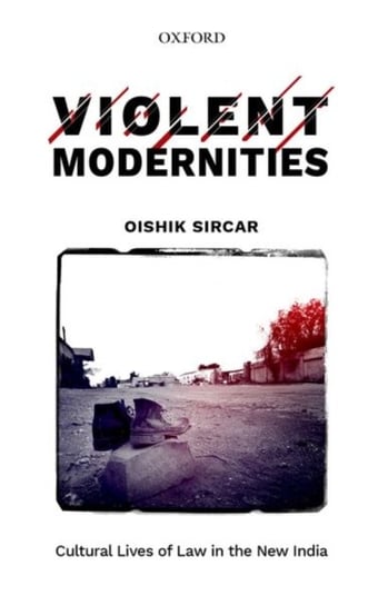 Violent Modernities. Cultural Lives of Law in the New India Opracowanie zbiorowe