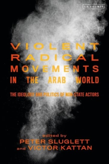 Violent Radical Movements in the Arab World: The Ideology and Politics of Non-State Actors Opracowanie zbiorowe