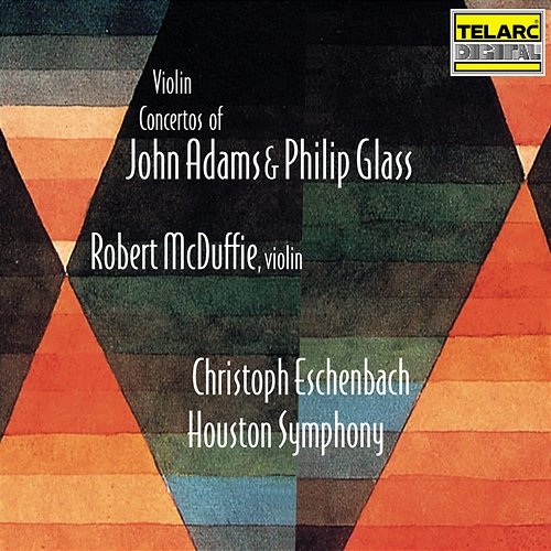 Violin Concertos of John Adams & Philip Glass Houston Symphony Orchestra, Christoph Eschenbach, Robert McDuffie