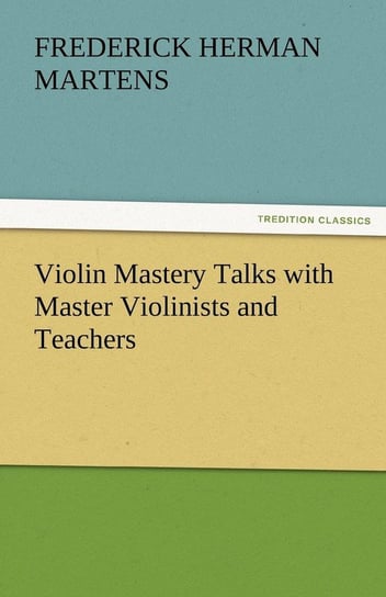 Violin Mastery Talks with Master Violinists and Teachers Martens Frederick Herman
