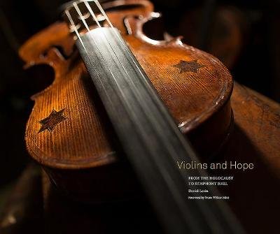 Violins and Hope: From the Holocaust to Symphony Hall George F. Thompson