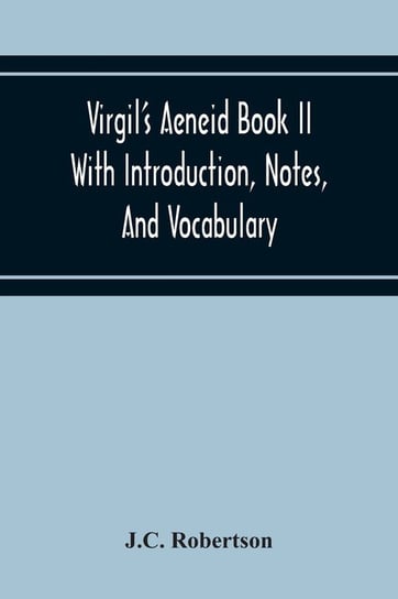 Virgil'S Aeneid Book II With Introduction, Notes, And Vocabulary Robertson J.C.