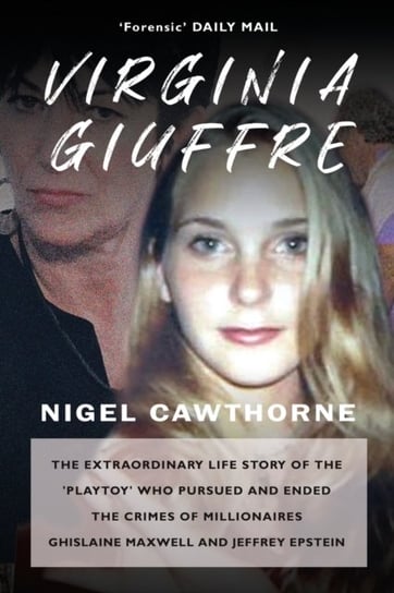 Virginia Giuffre: The Extraordinary Life Story of the Masseuse who Pursued and Ended the Sex Crimes of Millionaires Ghislaine Maxwell and Jeffrey Epstein Nigel Cawthorne