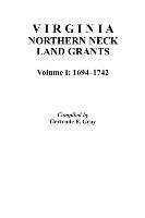 Virginia Northern Neck Land Grants, 1694-1742. [Vol. I] Gray Dave, Gray Gertrude E.