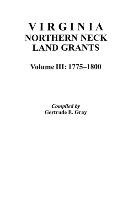 Virginia Northern Neck Land Grants, 1775-1800. [Vol. III] Gray Dave, Gray Gertrude E.