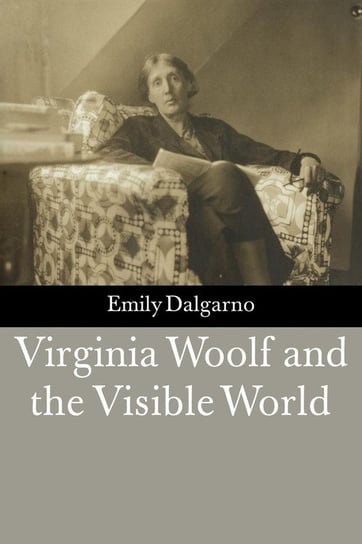 Virginia Woolf and the Visible World Dalgarno Emily