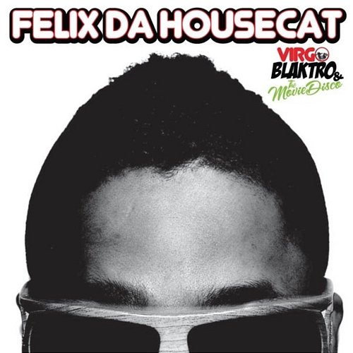 Virgo Blaktro and the Movie Disco Felix Da Housecat