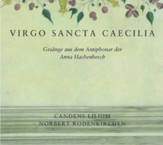 Virgo Sancta Caecilia: Chant from the Antiphonary of Anna Hachenberch / Cologne, St. Cecilia's, ca. 1520 Candens Lilium