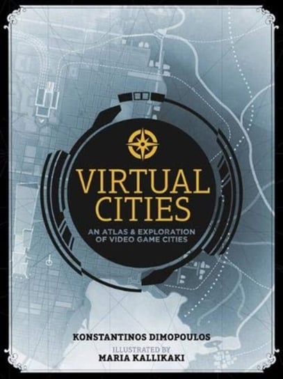 Virtual Cities: An Atlas & Exploration of Video Game Cities Konstantinos Dimopoulos
