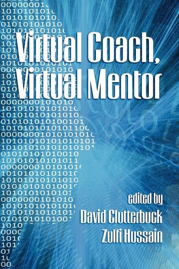 Virtual Coach, Virtual Mentor. Edited by David Clutterbuck & Zulfi Hussain Information Age Publishing