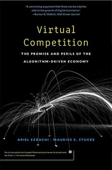 Virtual Competition: The Promise and Perils of the Algorithm-Driven Economy Ariel Ezrachi, Maurice E. Stucke