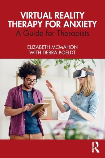 Virtual Reality Therapy for Anxiety. A Guide for Therapists Opracowanie zbiorowe