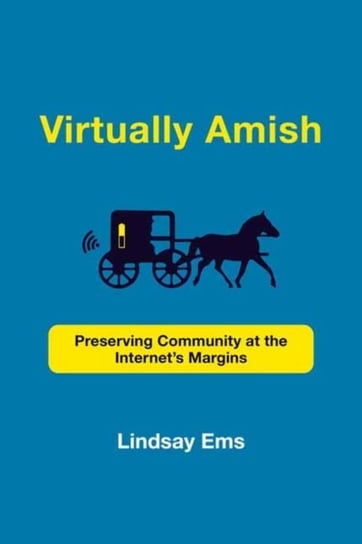 Virtually Amish: Preserving Community at the Internets Margins Lindsay Ems