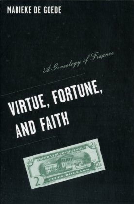 Virtue, Fortune, and Faith: A Genealogy of Finance Marieke De Goede