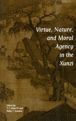Virtue, Nature, and Moral Agency in the Xunzi Kline T. C., Ivanhoe Philip J.