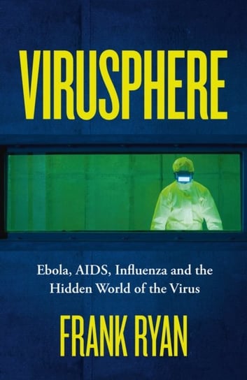 Virusphere: Ebola, AIDS, Influenza and the Hidden World of the Virus Ryan Frank