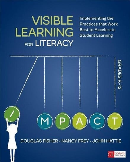 Visible Learning for Literacy, Grades K-12: Implementing the Practices That Work Best to Accelerate Opracowanie zbiorowe
