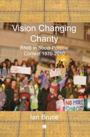 Vision Changing Charity: RNIB in Socio-Political Context, 1970-2010 James Clarke & Co Ltd
