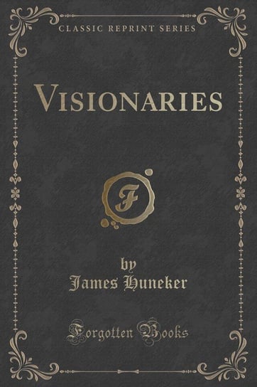 Visionaries (Classic Reprint) Huneker James