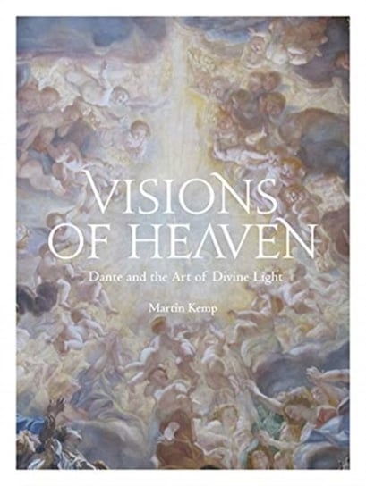 Visions of Heaven: Dante and the Art of Divine Light Kemp Martin