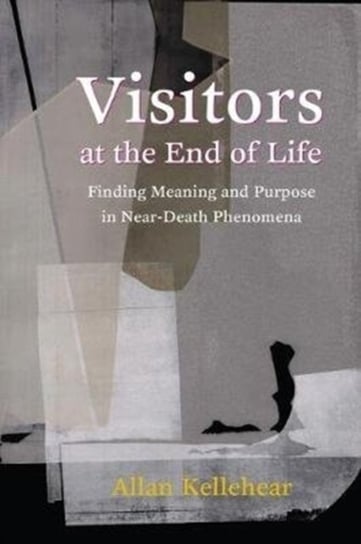 Visitors at the End of Life: Finding Meaning and Purpose in Near-Death Phenomena Opracowanie zbiorowe