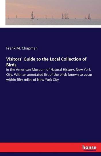 Visitors' Guide to the Local Collection of Birds Chapman Frank M.