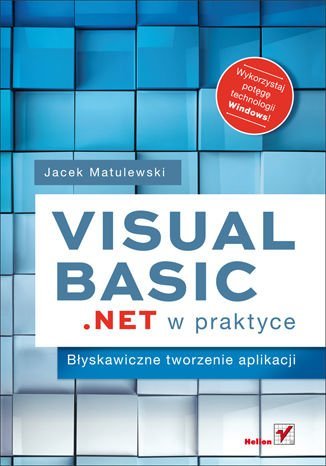 Visual Basic .NET w praktyce. Błyskawiczne tworzenie aplikacji Matulewski Jacek