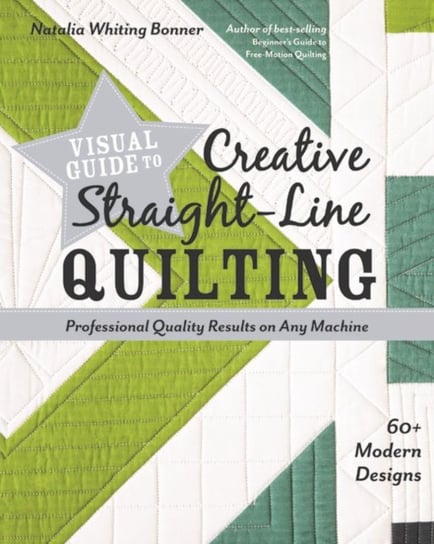 Visual Guide to Creative Straight-Line Quilting. Professional-Quality Results on Any Machine Natalia Whiting Bonner