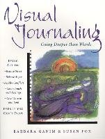 Visual Journaling: Going Deeper Than Words Ganim Barbara, Fox Susan
