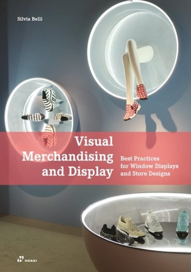 Visual Merchandising and Display: Best Practices for Window Displays and Store Designs Silvia Belli