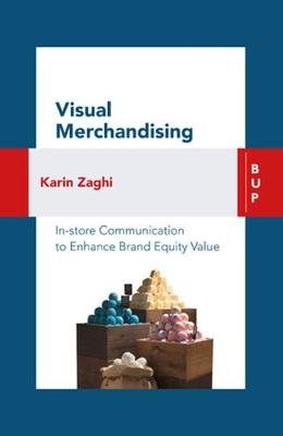 Visual Merchandising: In-Store Communication to Enhance Customer Value Zaghi Karin
