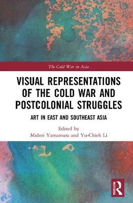 Visual Representations of the Cold War and Postcolonial Struggles: Art in East and Southeast Asia Opracowanie zbiorowe