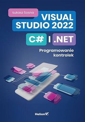 Visual Studio 2022, C# i .NET. Programowanie kontrolek Sosna Łukasz