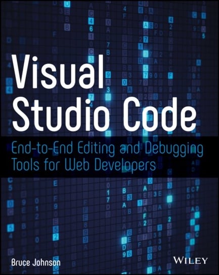Visual Studio Code: End-to-End Editing and Debugging Tools for Web Developers Bruce Johnson
