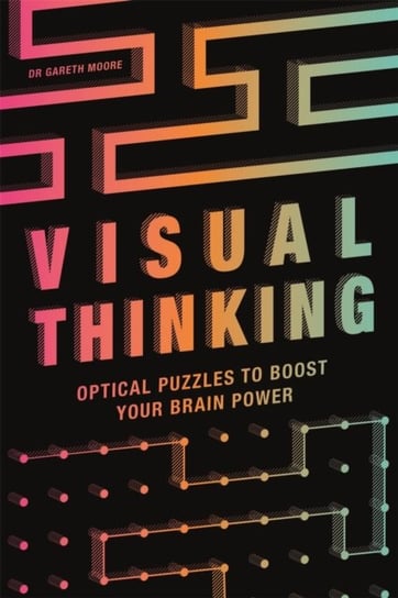 Visual Thinking. Optical Puzzles to Boost Your Brain Power Gareth Moore