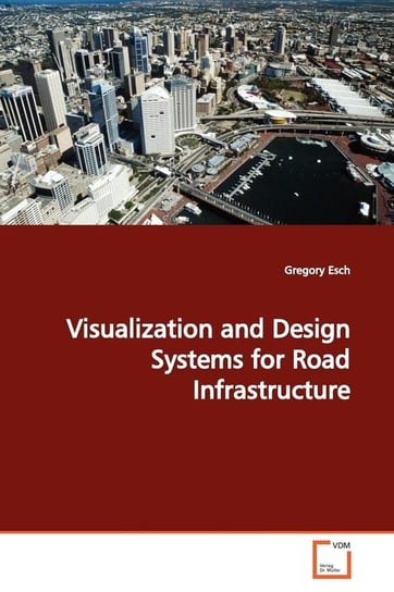 Visualization and Design Systems for Road Infrastructure Esch Gregory