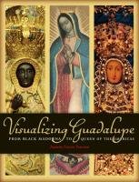 Visualizing Guadalupe: From Black Madonna to Queen of the Americas Peterson Jeanette Favrot, Peterson Jeannette Favrot